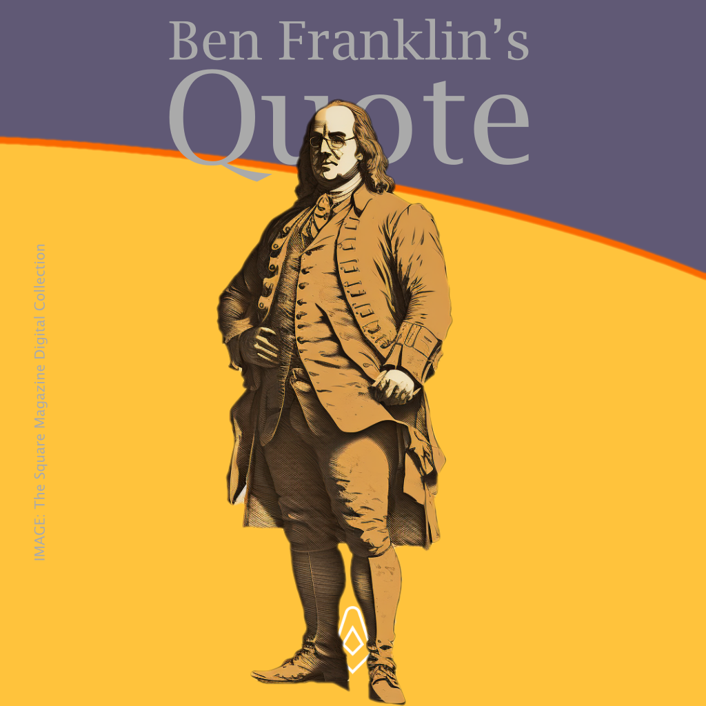 Ben Franklin’s Quote Fools need advice most, but wise men only are the better for it.