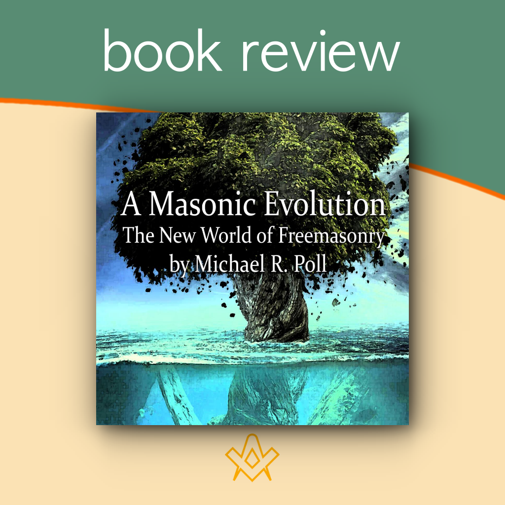 Book Review – A Masonic Evolution A Masonic Evolution: The New World of Freemasonry by Michael R. Poll