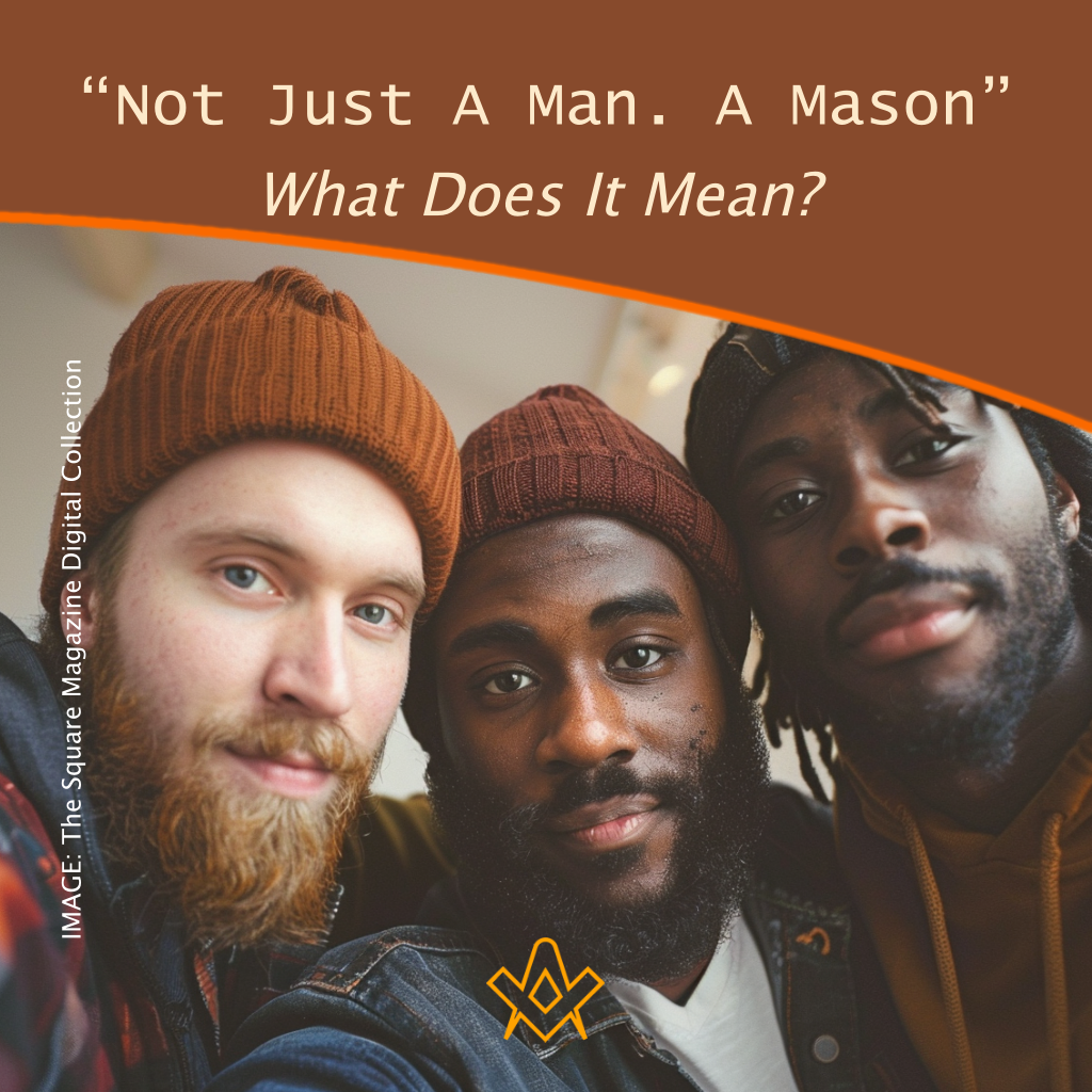 “Not Just A Man. A Mason”: What Does It Mean?