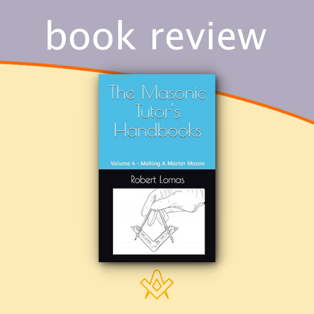 Book Review – Making A Master Mason – The Masonic Tutor’s Handbooks Vol 4
